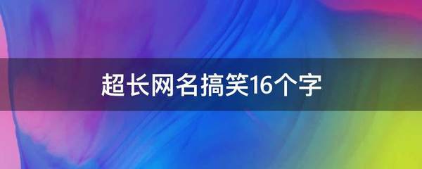 超长网名搞笑16个字