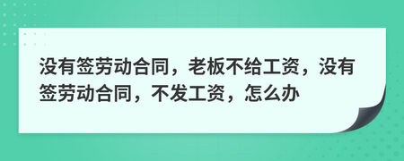 没签劳动合同不发工资怎么办