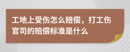 工地受伤赔偿标准