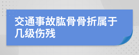 肱骨骨折算几级伤残