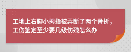 工伤小指末端骨折算几级伤残