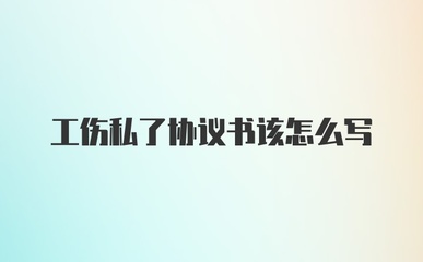 工伤私了协议书怎么写