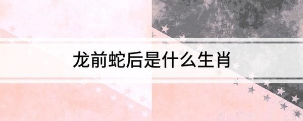 龙前狗后是什么生肖