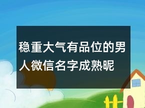 成熟稳重大气的网名