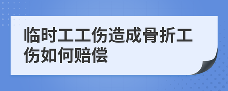 临时工工伤骨折怎么赔偿