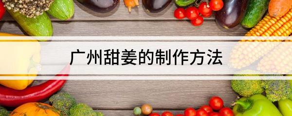 广东甜姜如何制作方法