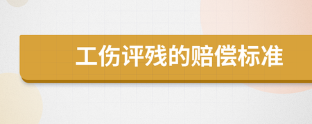 工伤评残标准以及赔偿