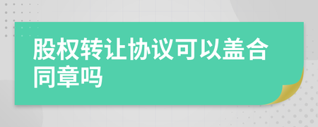 协议可以盖合同章吗