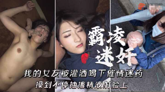 【迷奸】学生妹女友被灌酒霸凌迷奸