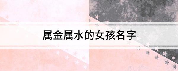 女孩缺金缺水取什么名字好