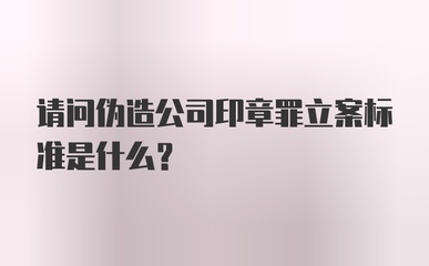 伪造公司印章罪立案标准