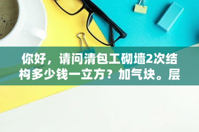 加氣塊砌墻多少錢一立方包工（加氣塊砌墻人工費(fèi)用明細(xì)） 結(jié)構(gòu)機(jī)械鋼結(jié)構(gòu)設(shè)計(jì) 第1張